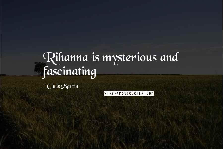 Chris Martin Quotes: Rihanna is mysterious and fascinating