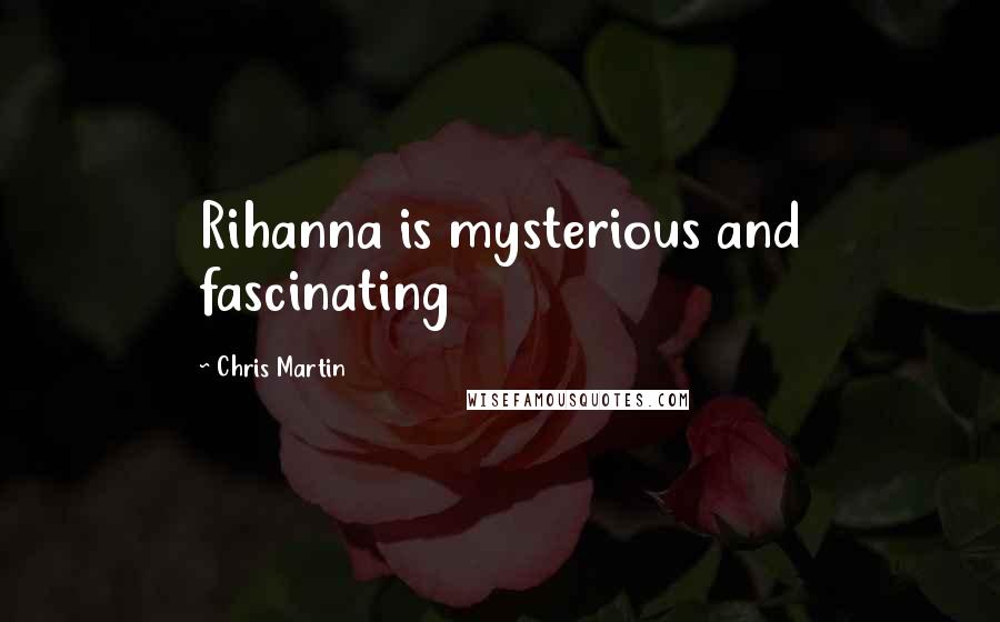 Chris Martin Quotes: Rihanna is mysterious and fascinating