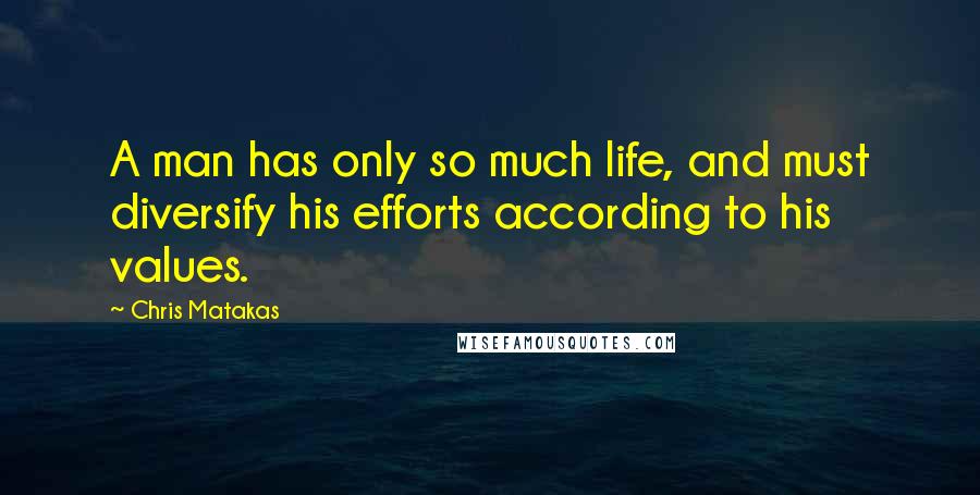 Chris Matakas Quotes: A man has only so much life, and must diversify his efforts according to his values.