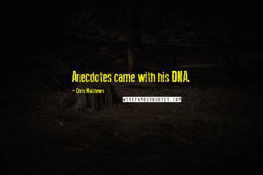 Chris Matthews Quotes: Anecdotes came with his DNA.