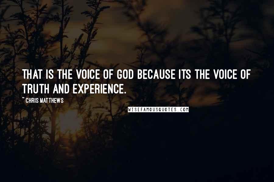 Chris Matthews Quotes: That is the voice of God because its the voice of truth and experience.