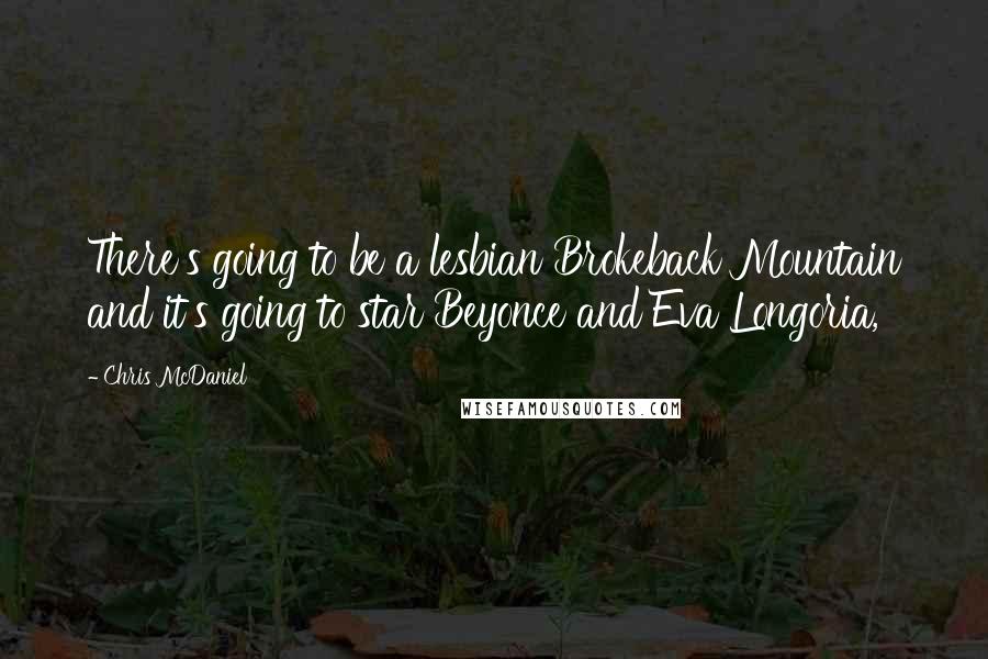 Chris McDaniel Quotes: There's going to be a lesbian Brokeback Mountain and it's going to star Beyonce and Eva Longoria,