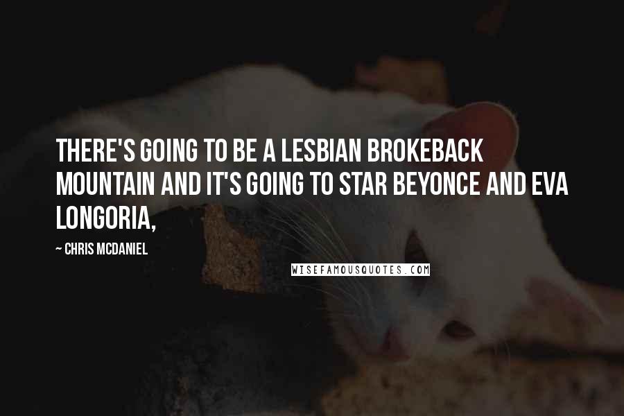 Chris McDaniel Quotes: There's going to be a lesbian Brokeback Mountain and it's going to star Beyonce and Eva Longoria,