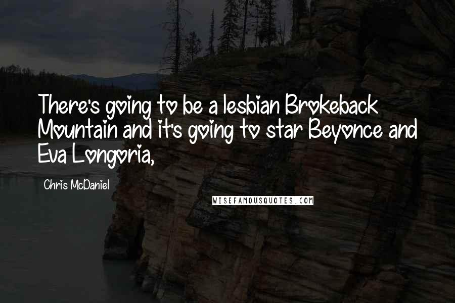 Chris McDaniel Quotes: There's going to be a lesbian Brokeback Mountain and it's going to star Beyonce and Eva Longoria,