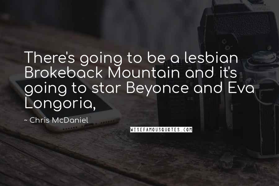 Chris McDaniel Quotes: There's going to be a lesbian Brokeback Mountain and it's going to star Beyonce and Eva Longoria,