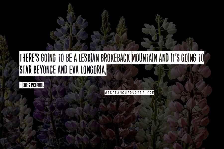 Chris McDaniel Quotes: There's going to be a lesbian Brokeback Mountain and it's going to star Beyonce and Eva Longoria,