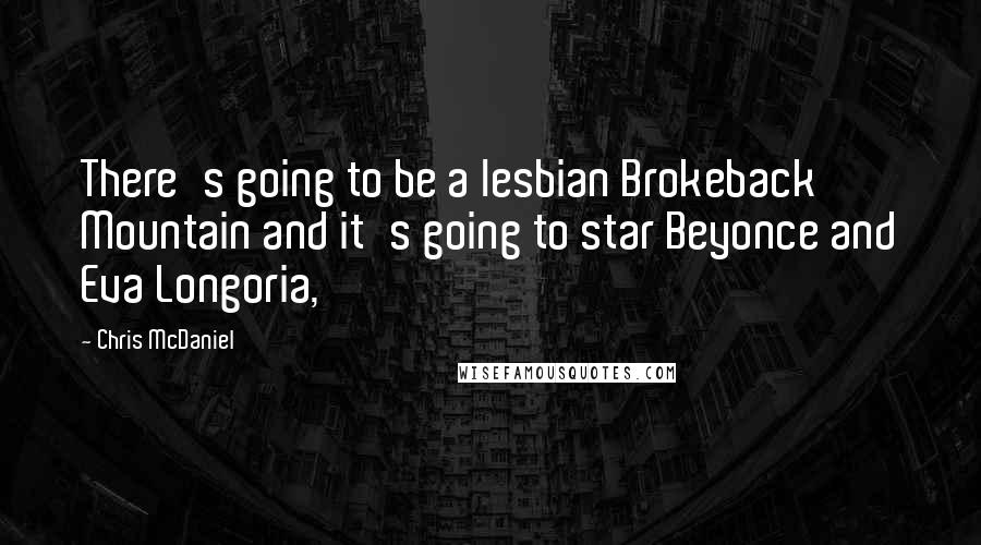 Chris McDaniel Quotes: There's going to be a lesbian Brokeback Mountain and it's going to star Beyonce and Eva Longoria,