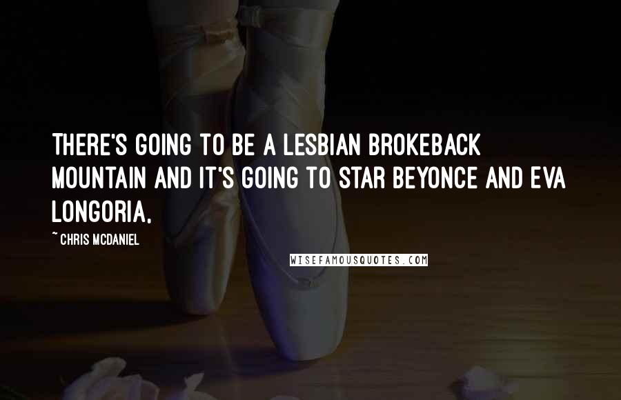 Chris McDaniel Quotes: There's going to be a lesbian Brokeback Mountain and it's going to star Beyonce and Eva Longoria,