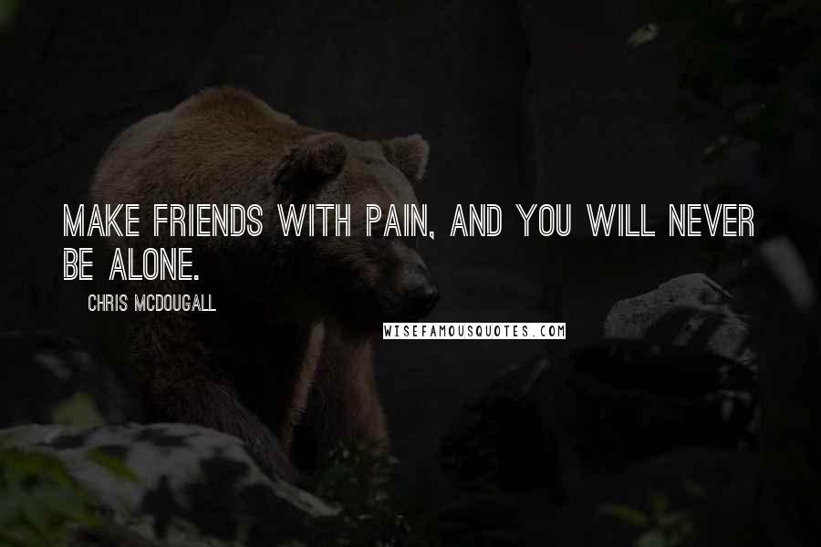 Chris McDougall Quotes: Make friends with pain, and you will never be alone.