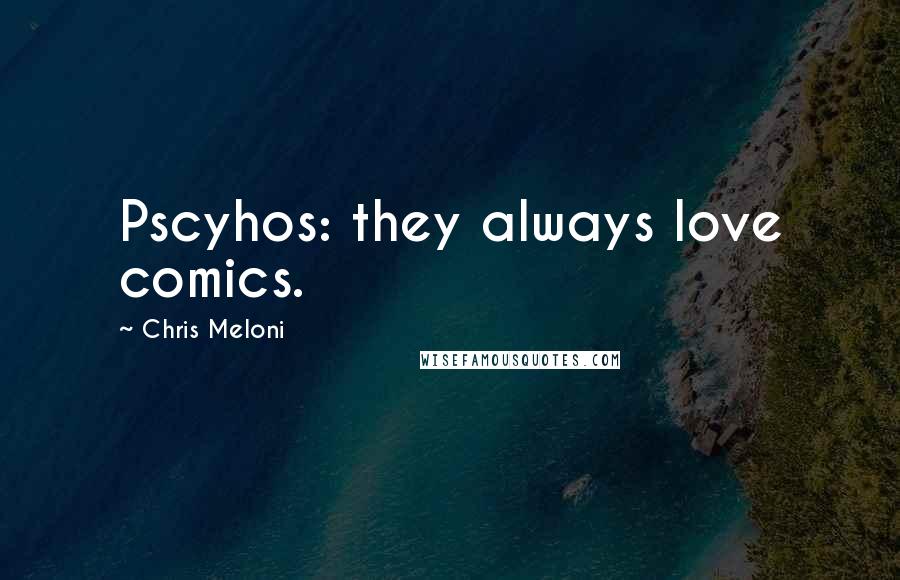 Chris Meloni Quotes: Pscyhos: they always love comics.