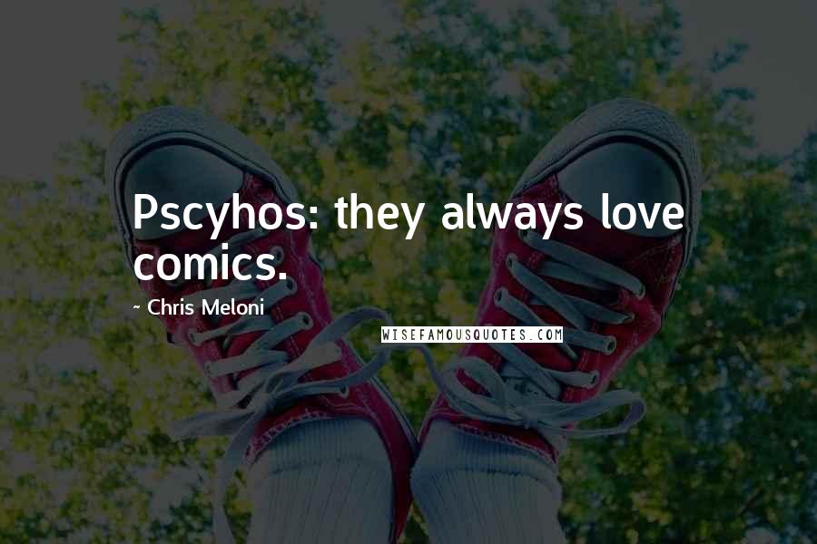 Chris Meloni Quotes: Pscyhos: they always love comics.