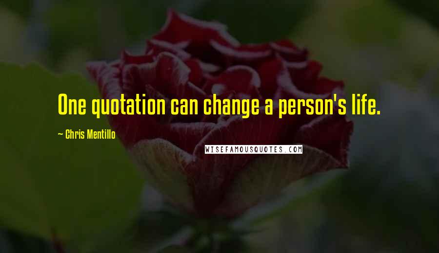 Chris Mentillo Quotes: One quotation can change a person's life.