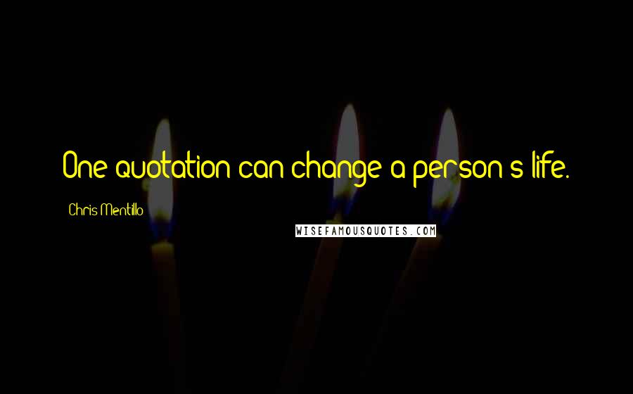 Chris Mentillo Quotes: One quotation can change a person's life.