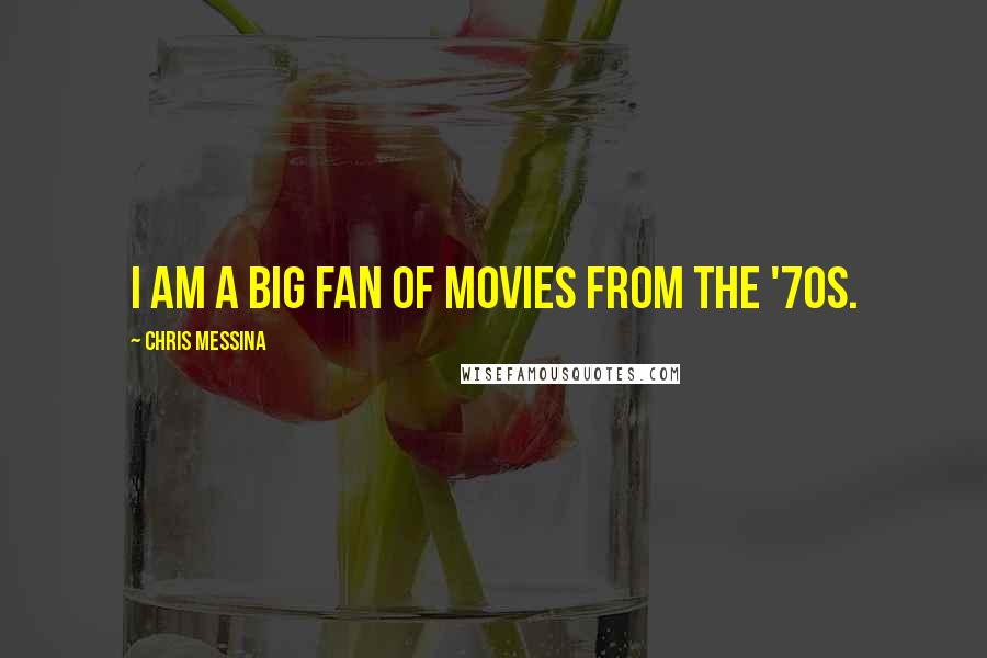 Chris Messina Quotes: I am a big fan of movies from the '70s.