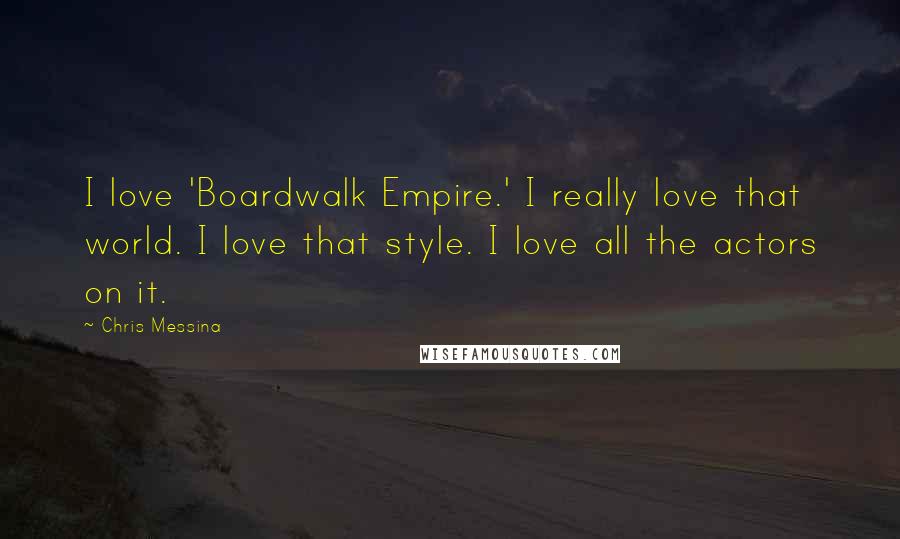 Chris Messina Quotes: I love 'Boardwalk Empire.' I really love that world. I love that style. I love all the actors on it.