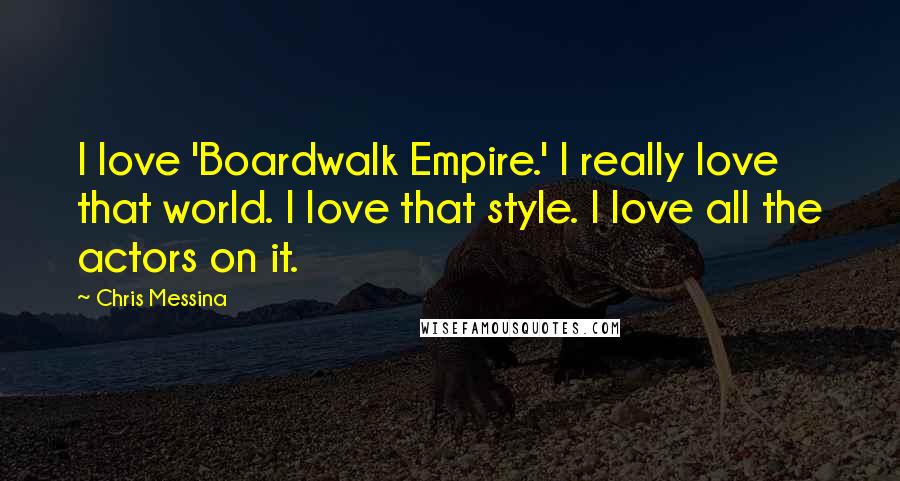 Chris Messina Quotes: I love 'Boardwalk Empire.' I really love that world. I love that style. I love all the actors on it.
