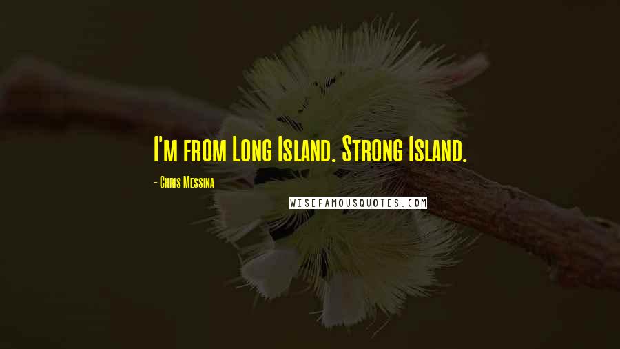 Chris Messina Quotes: I'm from Long Island. Strong Island.