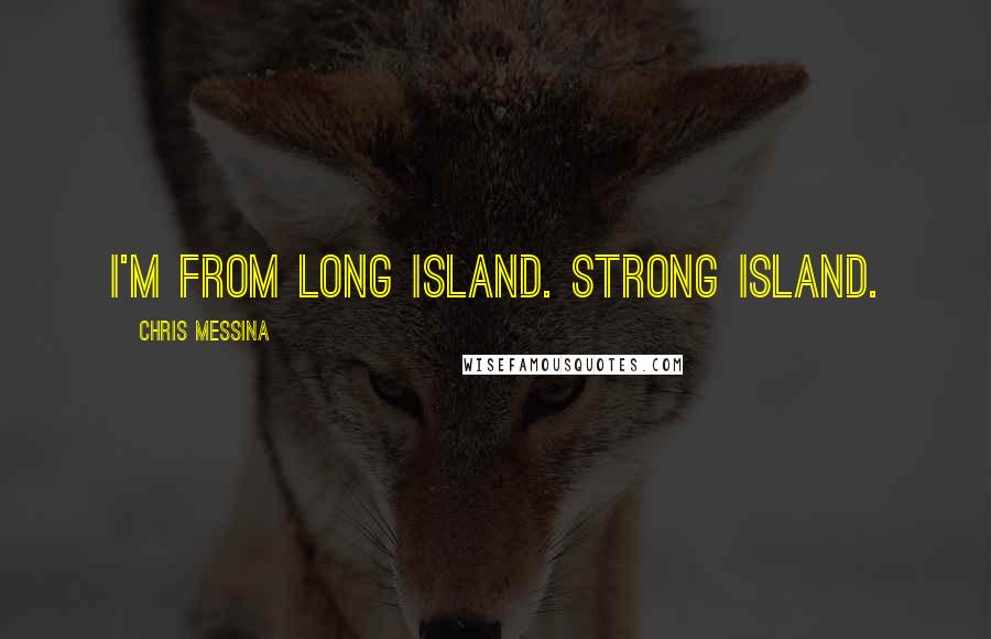 Chris Messina Quotes: I'm from Long Island. Strong Island.