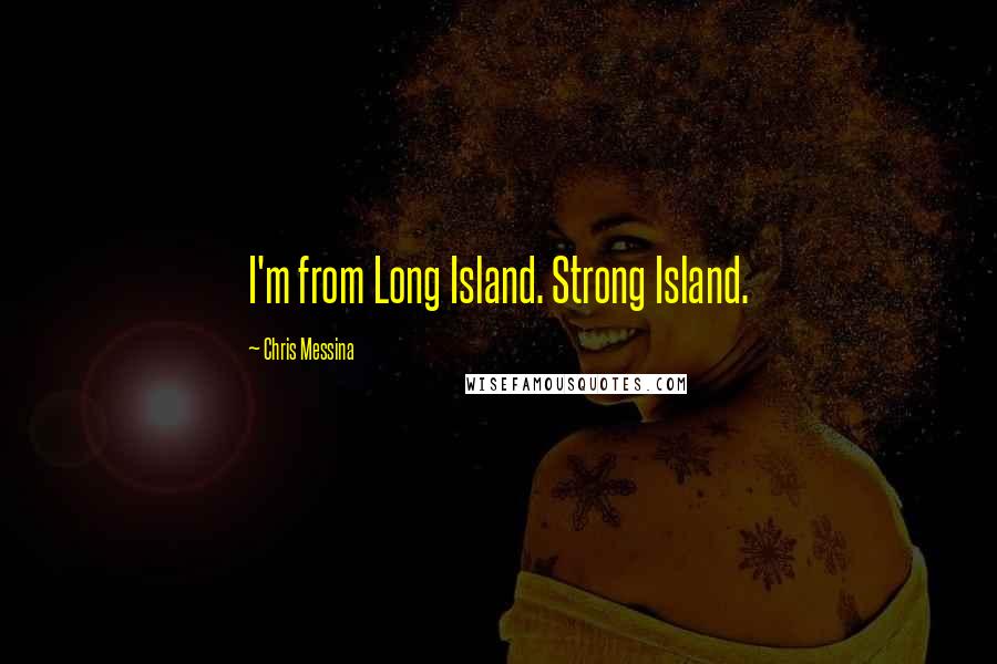 Chris Messina Quotes: I'm from Long Island. Strong Island.