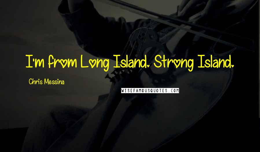 Chris Messina Quotes: I'm from Long Island. Strong Island.