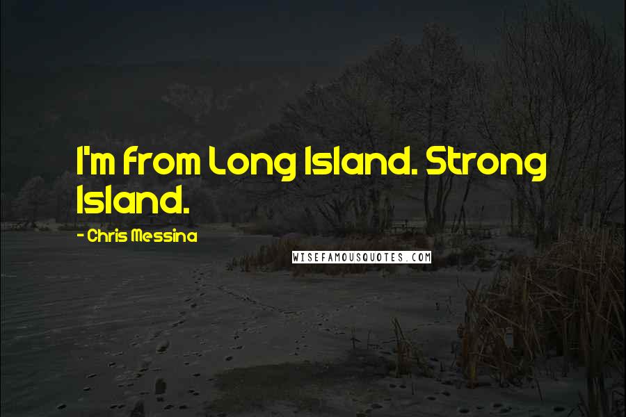 Chris Messina Quotes: I'm from Long Island. Strong Island.