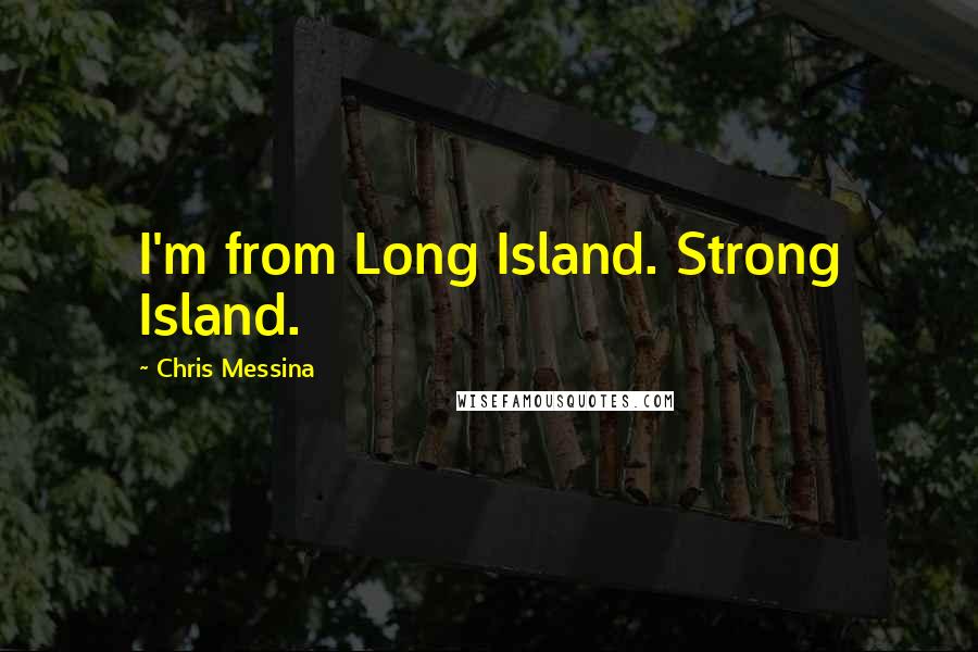 Chris Messina Quotes: I'm from Long Island. Strong Island.