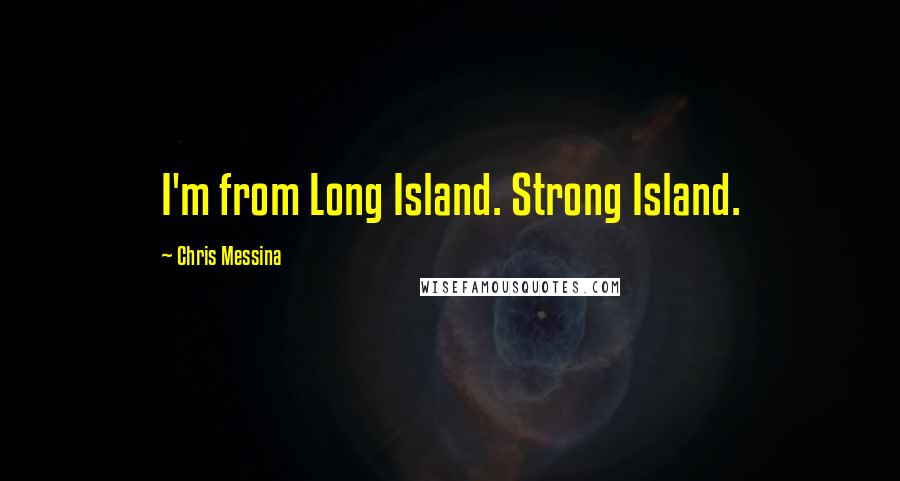 Chris Messina Quotes: I'm from Long Island. Strong Island.