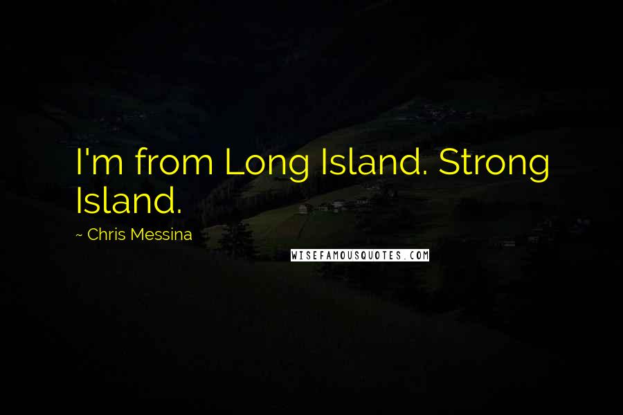 Chris Messina Quotes: I'm from Long Island. Strong Island.