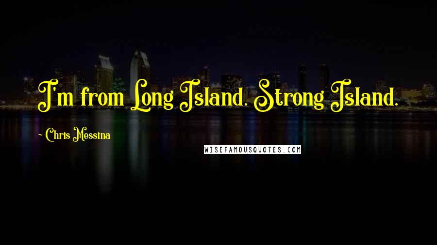 Chris Messina Quotes: I'm from Long Island. Strong Island.