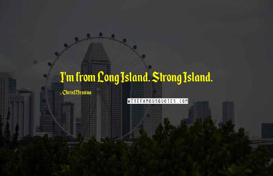 Chris Messina Quotes: I'm from Long Island. Strong Island.