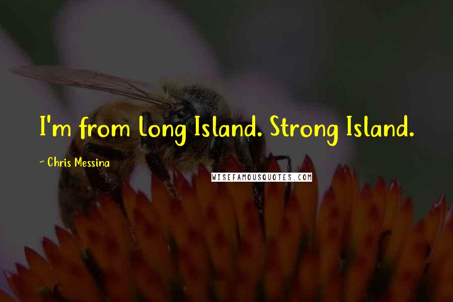 Chris Messina Quotes: I'm from Long Island. Strong Island.