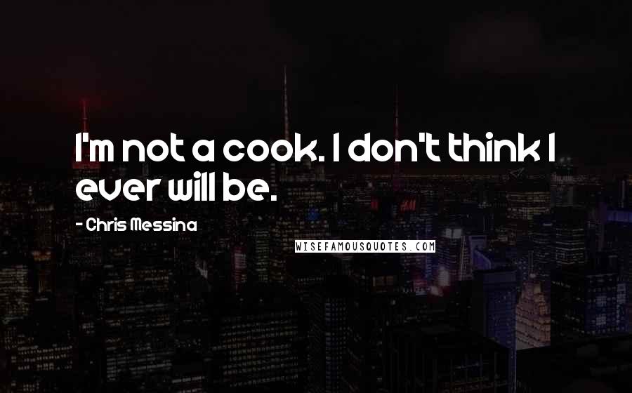 Chris Messina Quotes: I'm not a cook. I don't think I ever will be.