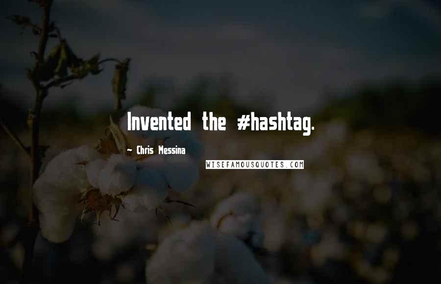 Chris Messina Quotes: Invented the #hashtag.