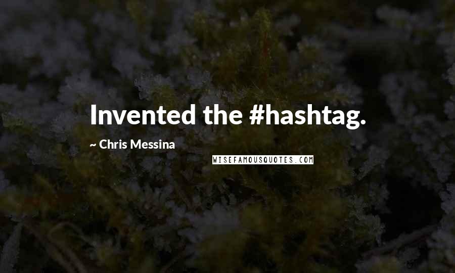 Chris Messina Quotes: Invented the #hashtag.