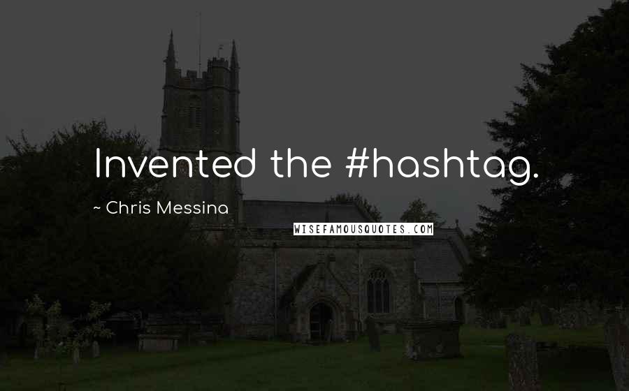 Chris Messina Quotes: Invented the #hashtag.