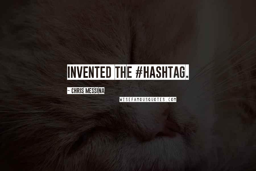 Chris Messina Quotes: Invented the #hashtag.