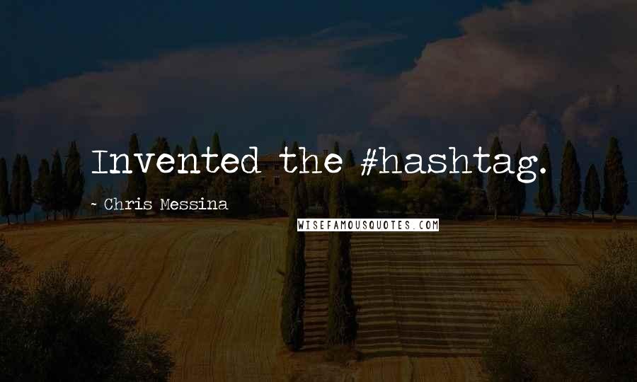 Chris Messina Quotes: Invented the #hashtag.