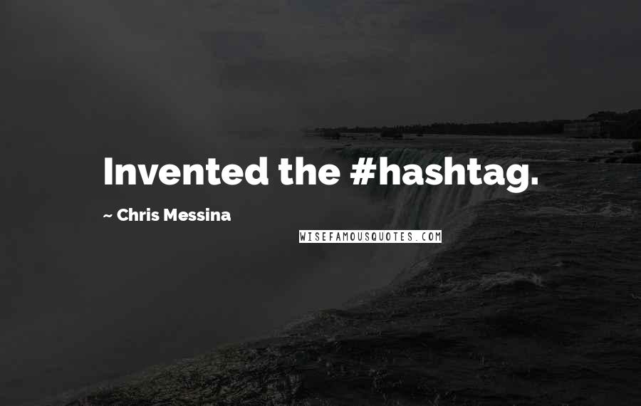 Chris Messina Quotes: Invented the #hashtag.