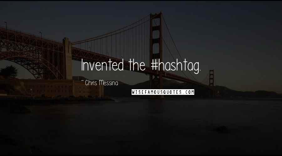 Chris Messina Quotes: Invented the #hashtag.