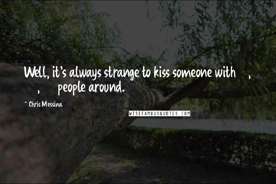 Chris Messina Quotes: Well, it's always strange to kiss someone with 10, 20, 40 people around.