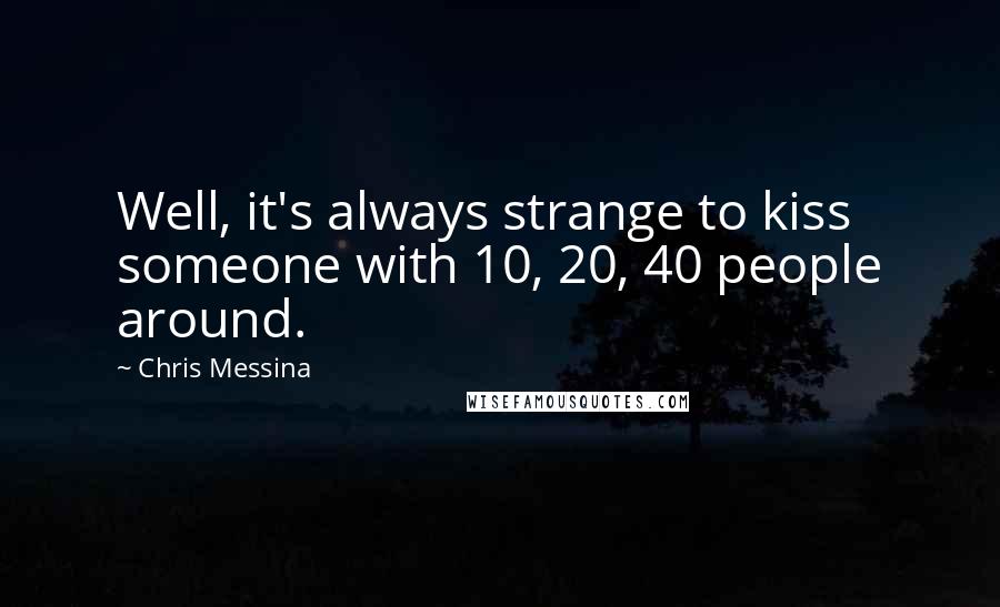 Chris Messina Quotes: Well, it's always strange to kiss someone with 10, 20, 40 people around.