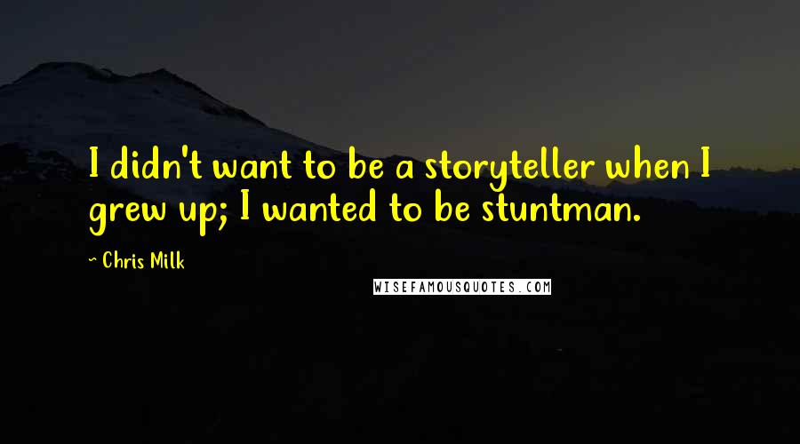 Chris Milk Quotes: I didn't want to be a storyteller when I grew up; I wanted to be stuntman.