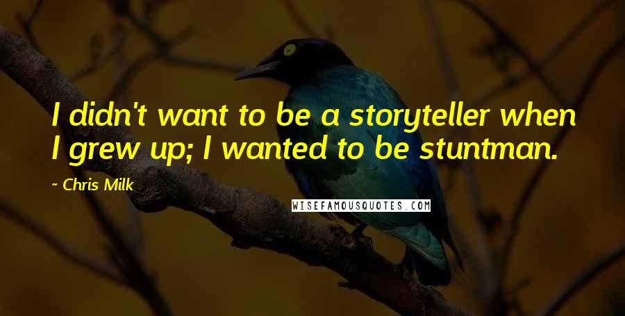 Chris Milk Quotes: I didn't want to be a storyteller when I grew up; I wanted to be stuntman.