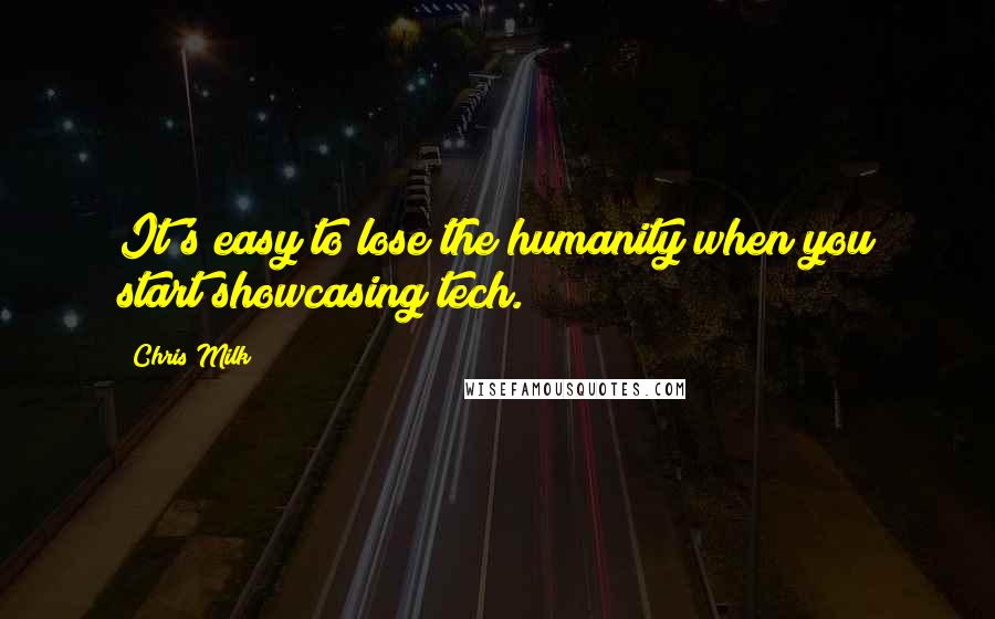 Chris Milk Quotes: It's easy to lose the humanity when you start showcasing tech.