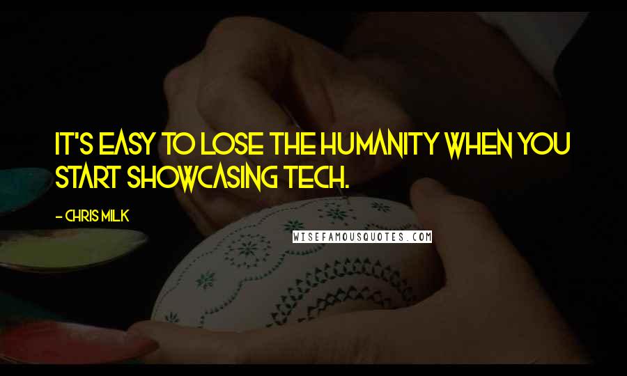 Chris Milk Quotes: It's easy to lose the humanity when you start showcasing tech.