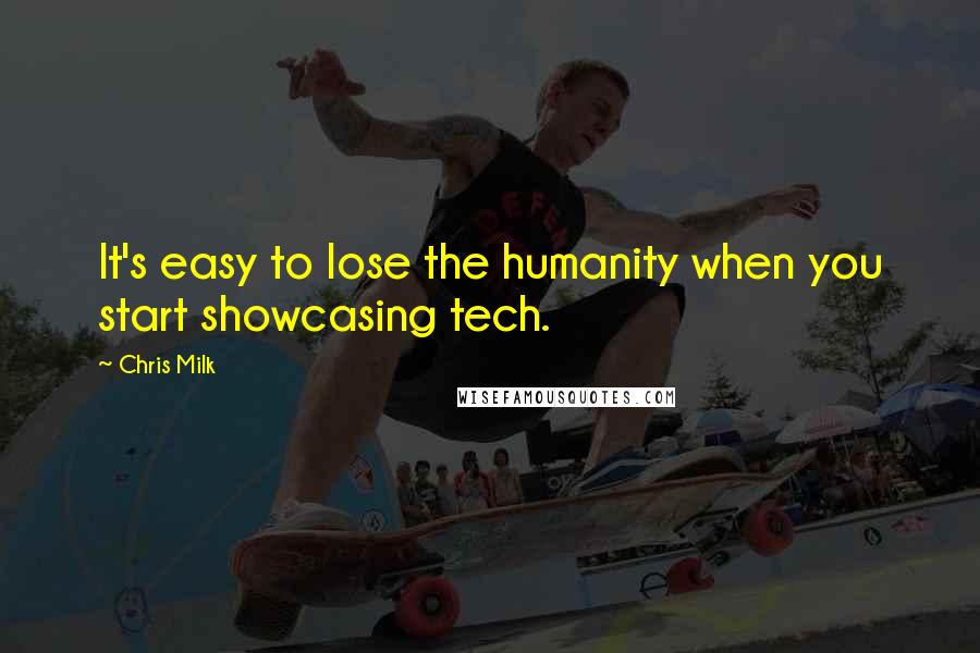 Chris Milk Quotes: It's easy to lose the humanity when you start showcasing tech.