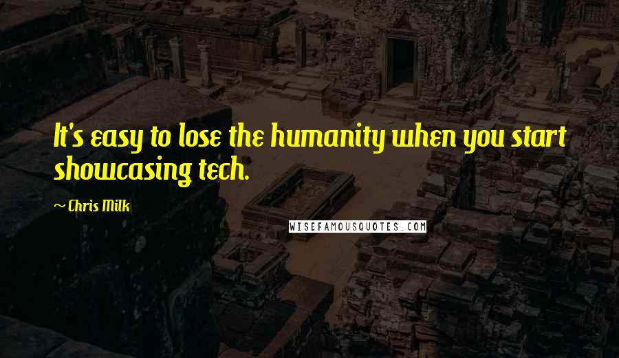 Chris Milk Quotes: It's easy to lose the humanity when you start showcasing tech.