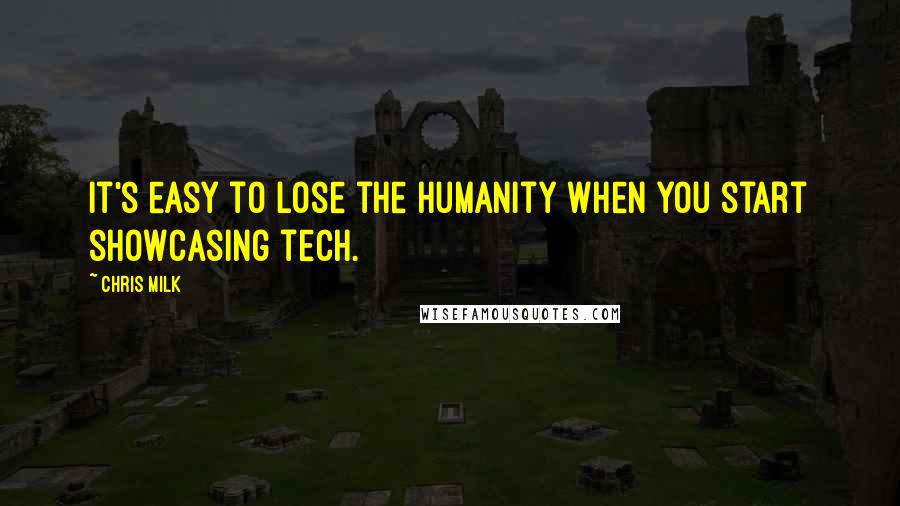 Chris Milk Quotes: It's easy to lose the humanity when you start showcasing tech.