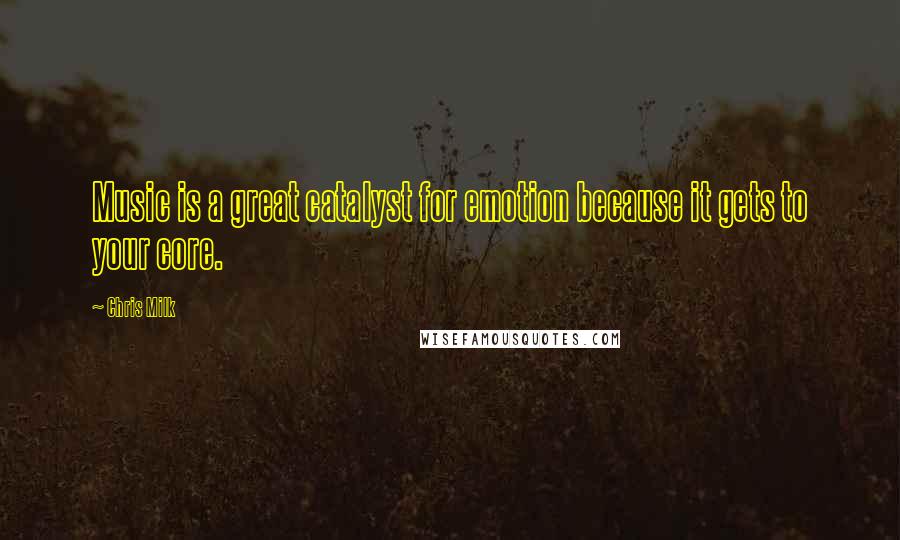 Chris Milk Quotes: Music is a great catalyst for emotion because it gets to your core.