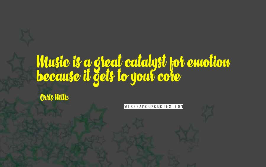 Chris Milk Quotes: Music is a great catalyst for emotion because it gets to your core.